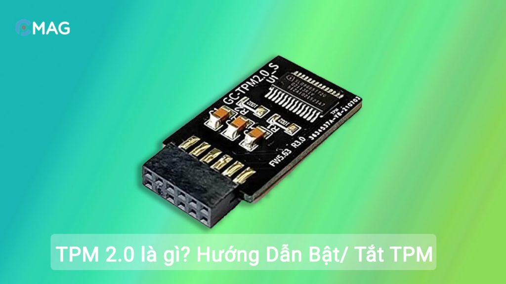 TPM 2.0 là gì? Hướng dẫn bật/ tắt TPM